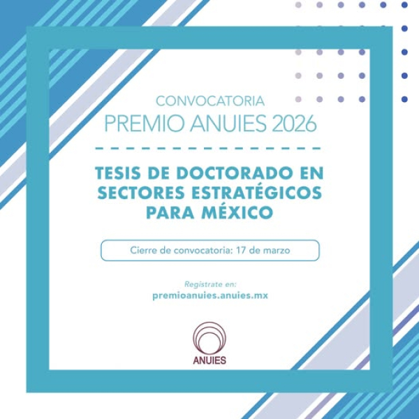 Convocatoria al Premio ANUIES 2026 en la categoría Tesis de Doctorado en Sectores Estratégicos para México